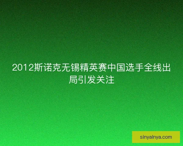2012斯诺克无锡精英赛中国选手全线出局引发关注